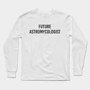 Future Astromycologist (Black Text) Long Sleeve T-Shirt